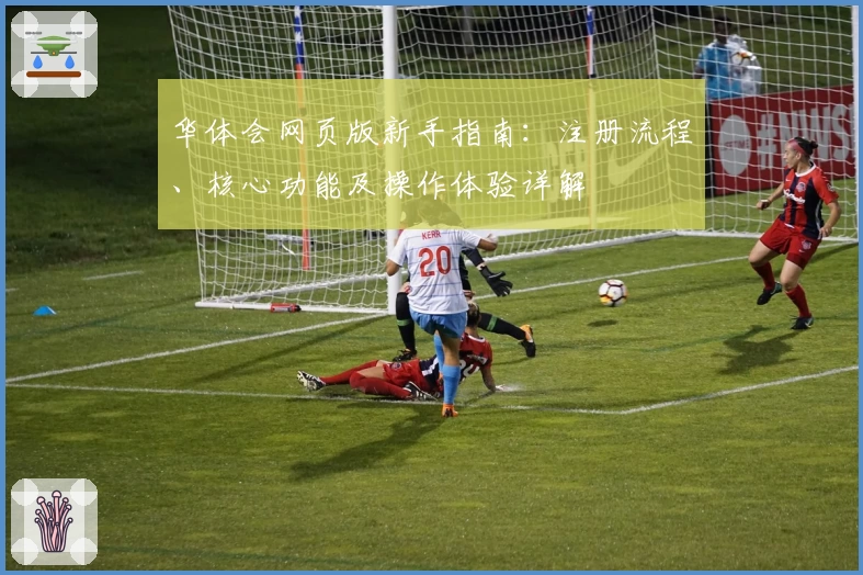 华体会网页版新手指南:注册流程、核心功能及操作体验详解