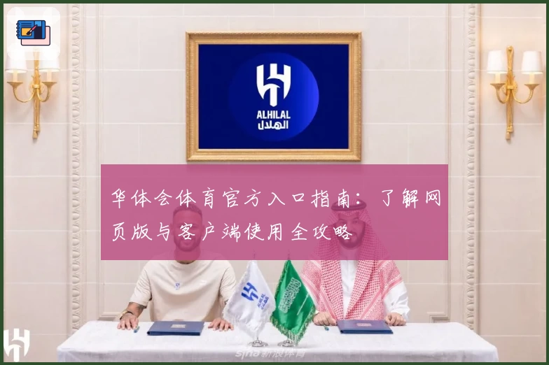 华体会体育官方入口指南：了解网页版与客户端使用全攻略