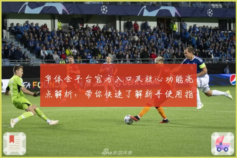 华体会平台官方入口及核心功能亮点解析，带你快速了解新手使用指南