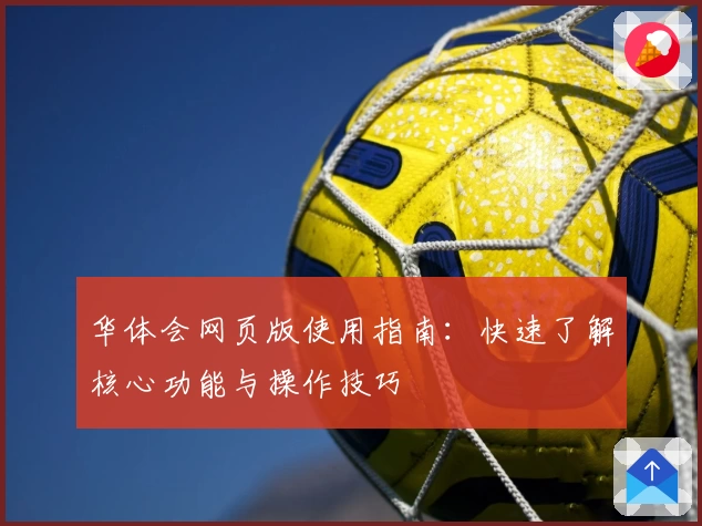 华体会网页版使用指南：快速了解核心功能与操作技巧
